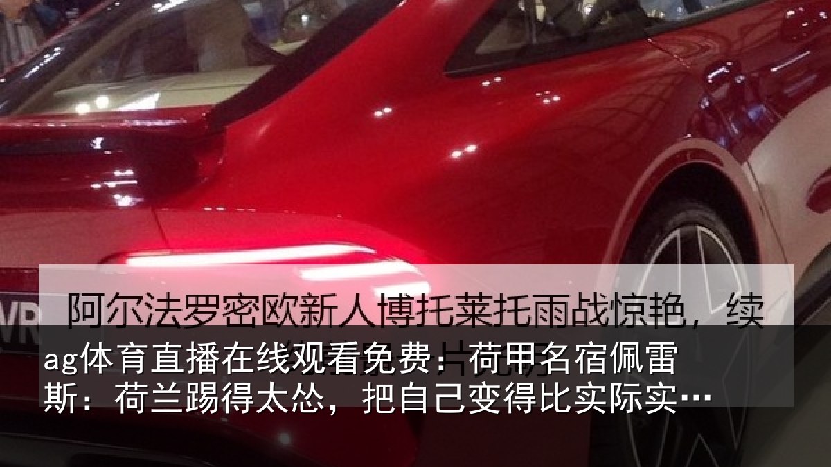 ag体育直播在线观看免费:荷甲相关情况得太相关情况际实力更弱