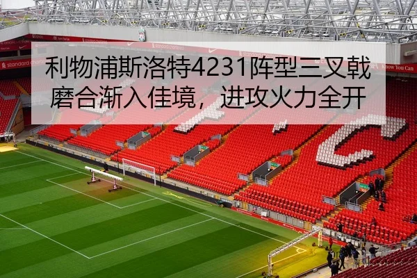 利物浦斯洛特4231阵型三叉戟磨合渐入佳境，进攻火力全开