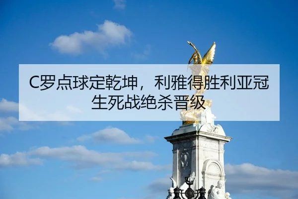 C罗点球定乾坤，利雅得胜利亚冠生死战绝杀晋级