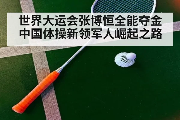 世界大运会张博恒全能夺金 中国体操新领军人崛起之路
